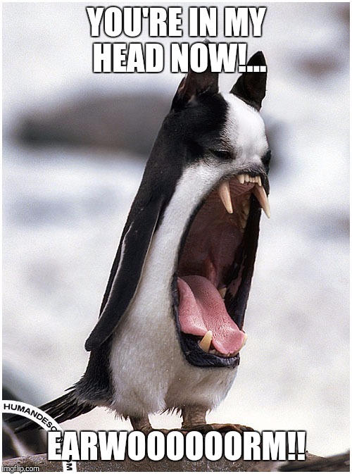 My pet peeve | YOU'RE IN MY HEAD NOW!... EARWOOOOOORM!! | image tagged in my pet peeve | made w/ Imgflip meme maker