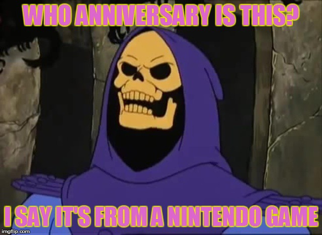 WHO ANNIVERSARY IS THIS? I SAY IT'S FROM A NINTENDO GAME | made w/ Imgflip meme maker