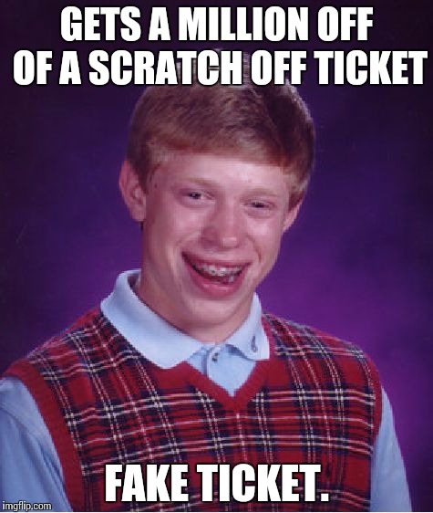 Bad Luck Brian Meme | GETS A MILLION OFF OF A SCRATCH OFF TICKET; FAKE TICKET. | image tagged in memes,bad luck brian | made w/ Imgflip meme maker