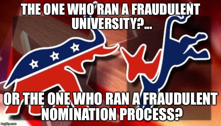 Answer: They both suck | THE ONE WHO RAN A FRAUDULENT UNIVERSITY?... OR THE ONE WHO RAN A FRAUDULENT NOMINATION PROCESS? | image tagged in election 2016 | made w/ Imgflip meme maker