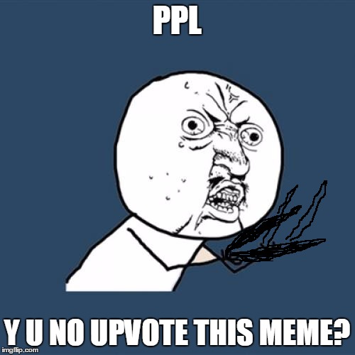 Y U No Meme | PPL Y U NO UPVOTE THIS MEME? | image tagged in memes,y u no | made w/ Imgflip meme maker