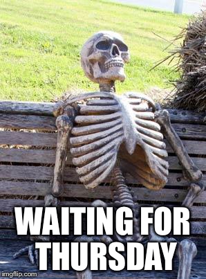 Waiting Skeleton Meme | WAITING FOR THURSDAY | image tagged in memes,waiting skeleton | made w/ Imgflip meme maker