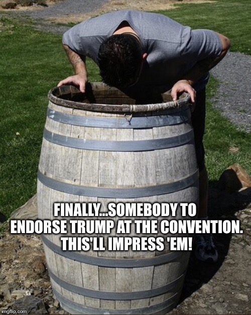 FINALLY...SOMEBODY TO ENDORSE TRUMP AT THE CONVENTION. THIS'LL IMPRESS 'EM! | made w/ Imgflip meme maker