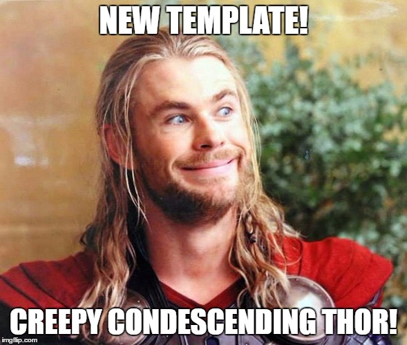Mighty Thor. | NEW TEMPLATE! CREEPY CONDESCENDING THOR! | image tagged in memes,thor | made w/ Imgflip meme maker