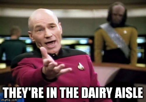 Picard Wtf Meme | THEY'RE IN THE DAIRY AISLE | image tagged in memes,picard wtf | made w/ Imgflip meme maker
