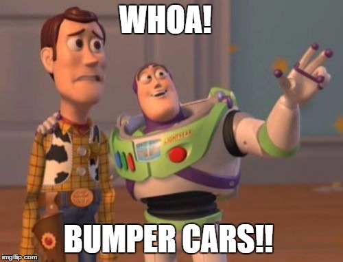 X, X Everywhere | WHOA! BUMPER CARS!! | image tagged in memes,x x everywhere | made w/ Imgflip meme maker