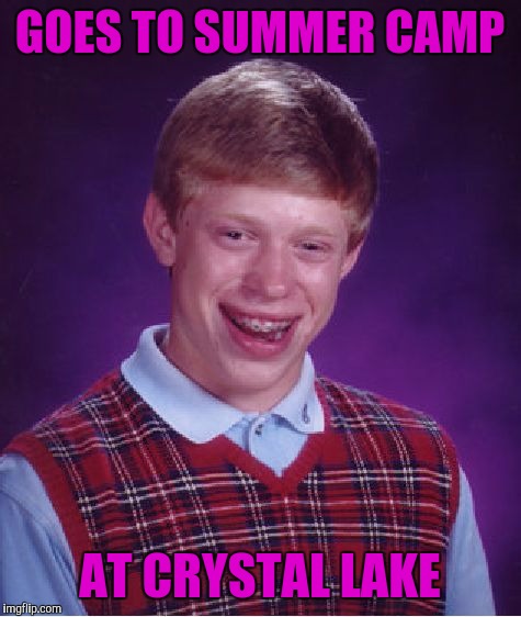 Bad Luck Brian Meme | GOES TO SUMMER CAMP AT CRYSTAL LAKE | image tagged in memes,bad luck brian | made w/ Imgflip meme maker