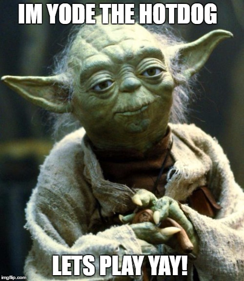 Star Wars Yoda Meme |  IM YODE THE HOTDOG; LETS PLAY YAY! | image tagged in memes,star wars yoda | made w/ Imgflip meme maker