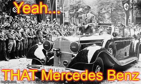 Yeah... THAT Mercedes Benz | image tagged in hitler's mercedes benz | made w/ Imgflip meme maker