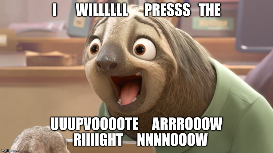 I       WILLLLLL      PRESSS   THE UUUPVOOOOTE     ARRROOOW      RIIIIGHT     NNNNOOOW | made w/ Imgflip meme maker