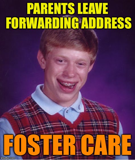 Bad Luck Brian Meme | PARENTS LEAVE FORWARDING ADDRESS FOSTER CARE | image tagged in memes,bad luck brian | made w/ Imgflip meme maker