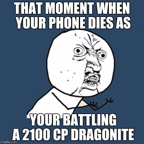Y U No Meme | THAT MOMENT WHEN YOUR PHONE DIES AS; YOUR BATTLING A 2100 CP DRAGONITE | image tagged in memes,y u no | made w/ Imgflip meme maker