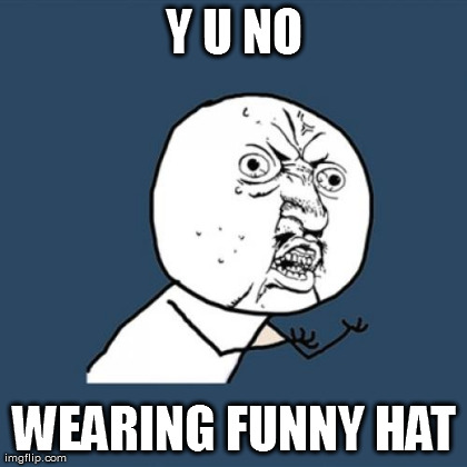 Y U No Meme | Y U NO WEARING FUNNY HAT | image tagged in memes,y u no | made w/ Imgflip meme maker