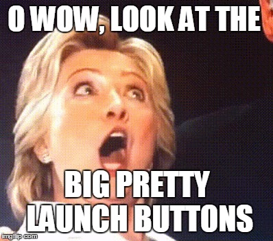 O WOW, LOOK AT THE BIG PRETTY LAUNCH BUTTONS | image tagged in hillary | made w/ Imgflip meme maker