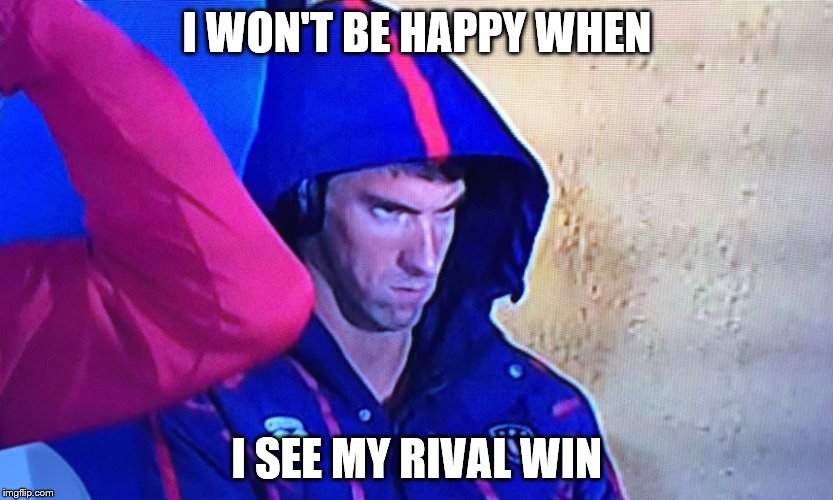 I won't be happy when... | I WON'T BE HAPPY WHEN; I SEE MY RIVAL WIN | image tagged in phelps face | made w/ Imgflip meme maker