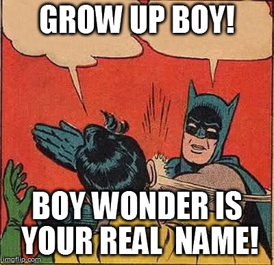 Batman Slapping Robin Meme | GROW UP BOY! BOY WONDER IS YOUR REAL  NAME! | image tagged in memes,batman slapping robin | made w/ Imgflip meme maker