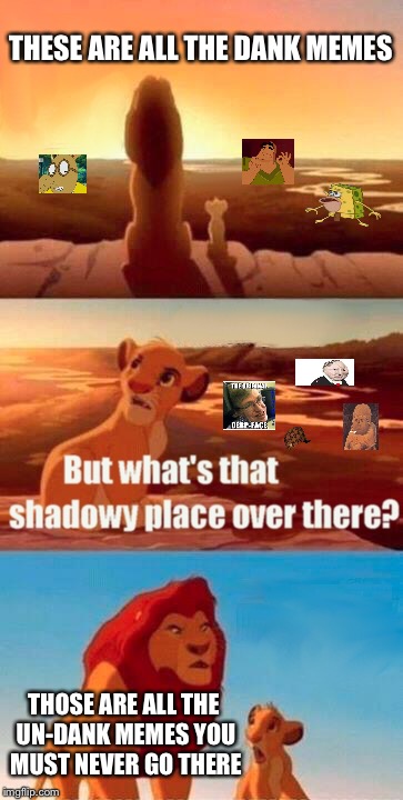 Simba Shadowy Place | THESE ARE ALL THE DANK MEMES; THOSE ARE ALL THE UN-DANK MEMES YOU MUST NEVER GO THERE | image tagged in memes,simba shadowy place,scumbag | made w/ Imgflip meme maker