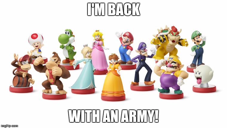 I'M BACK; WITH AN ARMY! | image tagged in amiibo | made w/ Imgflip meme maker