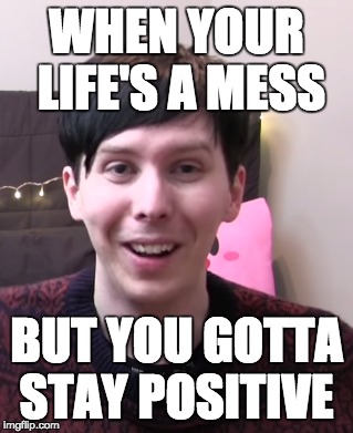 Lifes A Mess | WHEN YOUR LIFE'S A MESS; BUT YOU GOTTA STAY POSITIVE | image tagged in phil lester,amazingphil,meme,funny,life,mess | made w/ Imgflip meme maker
