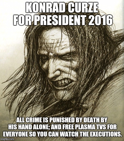 The Night Hunter | KONRAD CURZE FOR PRESIDENT 2016; ALL CRIME IS PUNISHED BY DEATH BY HIS HAND ALONE; AND FREE PLASMA TVS FOR EVERYONE SO YOU CAN WATCH THE EXECUTIONS. | image tagged in warhammer40k | made w/ Imgflip meme maker