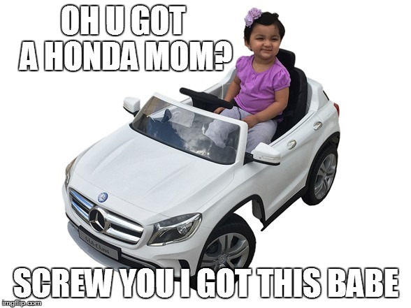 MercedesBaby | OH U GOT A HONDA MOM? SCREW YOU I GOT THIS BABE | image tagged in mercedesbaby | made w/ Imgflip meme maker