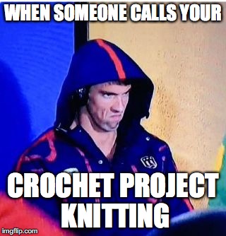Michael Phelps Death Stare Meme | WHEN SOMEONE CALLS YOUR; CROCHET PROJECT KNITTING | image tagged in michael phelps death stare | made w/ Imgflip meme maker
