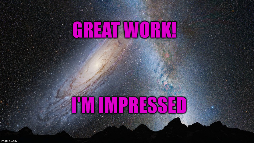 GREAT WORK! I'M IMPRESSED | made w/ Imgflip meme maker