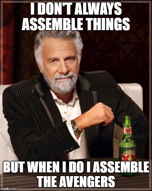 The Most Interesting Man In The World | I DON'T ALWAYS ASSEMBLE THINGS; BUT WHEN I DO I ASSEMBLE THE AVENGERS | image tagged in memes,the most interesting man in the world | made w/ Imgflip meme maker