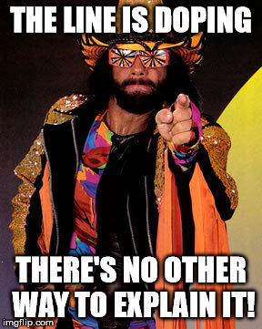 THE LINE IS DOPING THERE'S NO OTHER WAY TO EXPLAIN IT! | image tagged in macho man randy savage | made w/ Imgflip meme maker