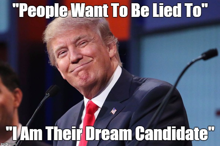 "People Want To Be Lied To" "I Am Their Dream Candidate" | made w/ Imgflip meme maker