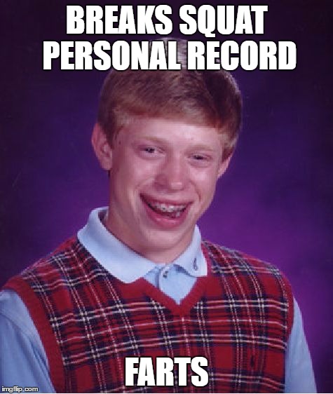 Bad Luck Brian | BREAKS SQUAT PERSONAL RECORD; FARTS | image tagged in memes,bad luck brian,AdviceAnimals | made w/ Imgflip meme maker