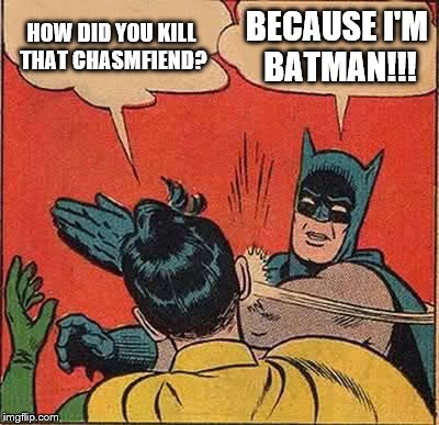 Batman Slapping Robin Meme | HOW DID YOU KILL THAT CHASMFIEND? BECAUSE I'M BATMAN!!! | image tagged in memes,batman slapping robin | made w/ Imgflip meme maker