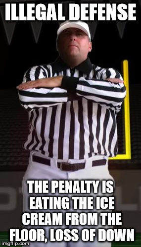 ILLEGAL DEFENSE THE PENALTY IS EATING THE ICE CREAM FROM THE FLOOR, LOSS OF DOWN | image tagged in delay of game | made w/ Imgflip meme maker