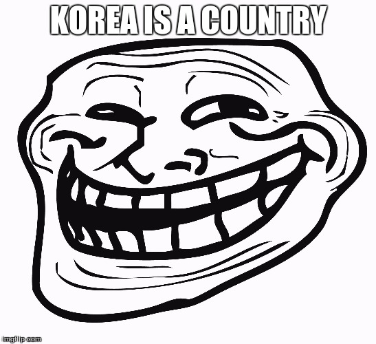 Trollface | KOREA IS A COUNTRY | image tagged in trollface | made w/ Imgflip meme maker