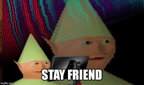 STAY FRIEND | made w/ Imgflip meme maker