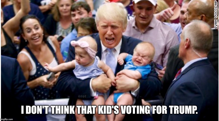Political Circus. | I DON'T THINK THAT KID'S VOTING FOR TRUMP. | image tagged in baby man,trump,angry baby,baby,election 2016 | made w/ Imgflip meme maker