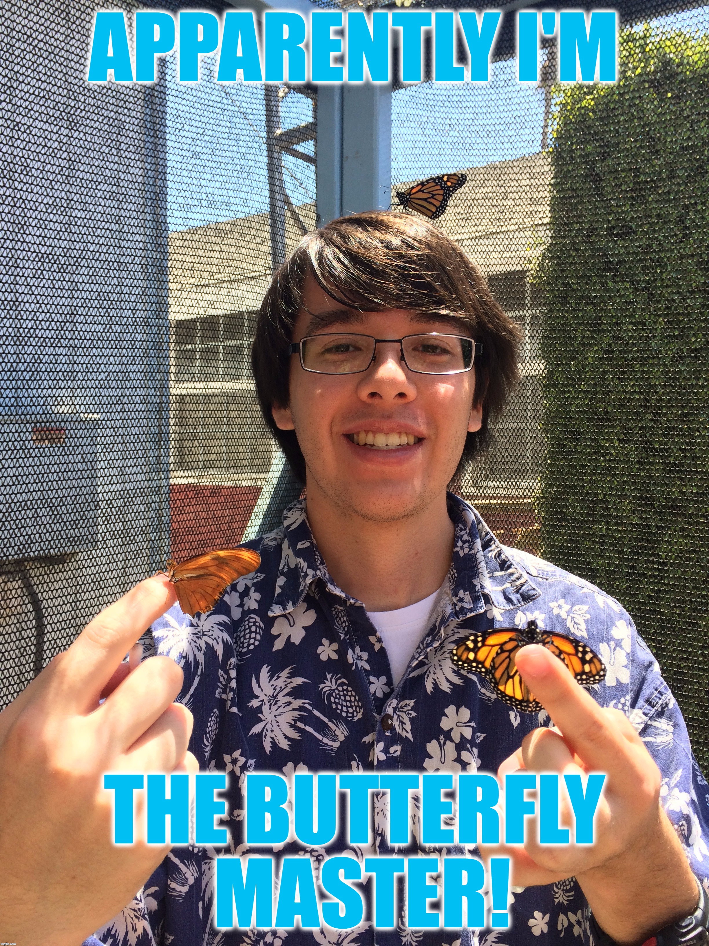 Went To The OC Fair For The 8 Year In A Row! | APPARENTLY I'M; THE BUTTERFLY MASTER! | image tagged in memes,juicydeath1025,funny,butterflies,butterflies butterflies everywhere,oc fair | made w/ Imgflip meme maker