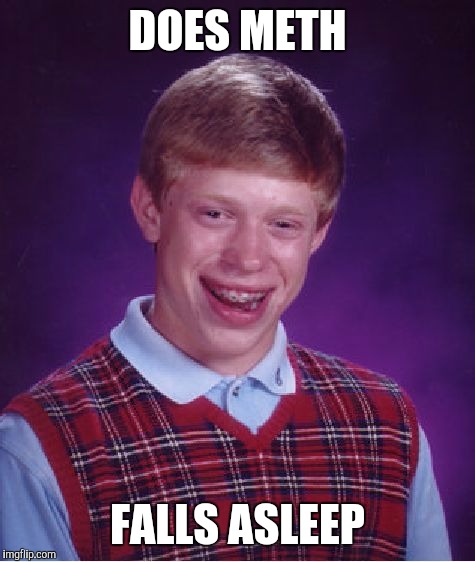 Bad Luck Brian | DOES METH; FALLS ASLEEP | image tagged in memes,bad luck brian | made w/ Imgflip meme maker
