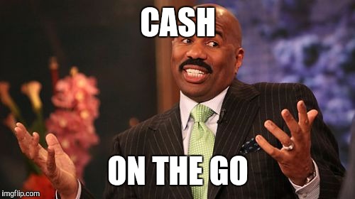 Steve Harvey Meme | CASH ON THE GO | image tagged in memes,steve harvey | made w/ Imgflip meme maker