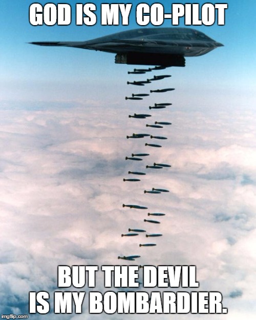 bomber | GOD IS MY CO-PILOT; BUT THE DEVIL IS MY BOMBARDIER. | image tagged in bomber | made w/ Imgflip meme maker