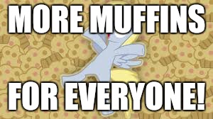 derpy in muffin heaven | MORE MUFFINS FOR EVERYONE! | image tagged in derpy in muffin heaven | made w/ Imgflip meme maker