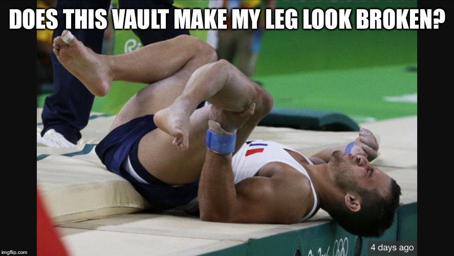Olympic broken leg | DOES THIS VAULT MAKE MY LEG LOOK BROKEN? | image tagged in broken leg | made w/ Imgflip meme maker