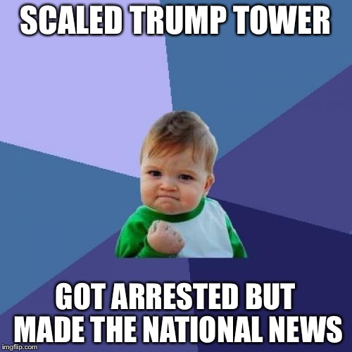 Success kid makes national news | SCALED TRUMP TOWER; GOT ARRESTED BUT MADE THE NATIONAL NEWS | image tagged in memes,success kid | made w/ Imgflip meme maker