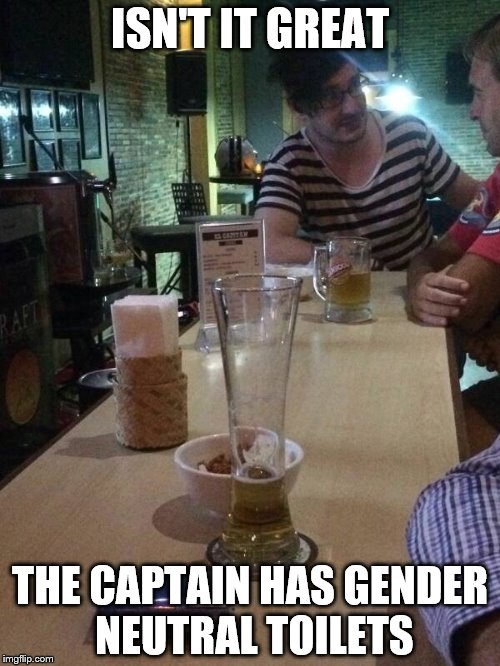 ISN'T IT GREAT; THE CAPTAIN HAS GENDER NEUTRAL TOILETS | made w/ Imgflip meme maker