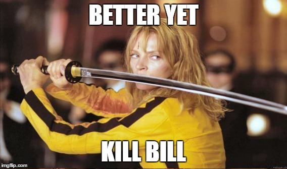 BETTER YET KILL BILL | made w/ Imgflip meme maker