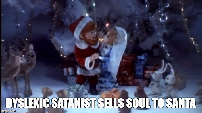santa clause is coming to town 1970 | DYSLEXIC SATANIST SELLS SOUL TO SANTA | image tagged in santa clause is coming to town 1970 | made w/ Imgflip meme maker