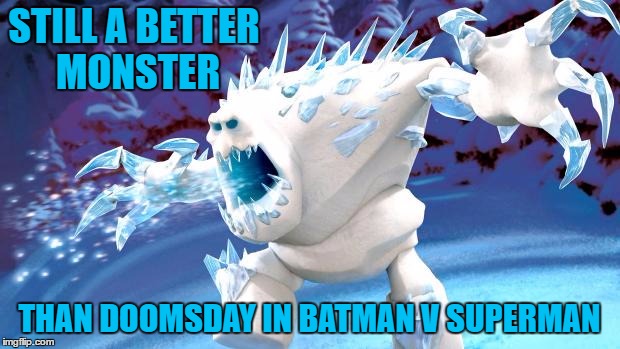 doomsday looks like a cave troll | STILL A BETTER MONSTER; THAN DOOMSDAY IN BATMAN V SUPERMAN | image tagged in frozen monster,memes,funny,frozen,batman vs superman | made w/ Imgflip meme maker