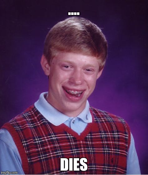 Bad Luck Brian Meme | .... DIES | image tagged in memes,bad luck brian,funny | made w/ Imgflip meme maker