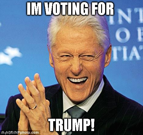 Bill Clinton | IM VOTING FOR; TRUMP! | image tagged in bill clinton | made w/ Imgflip meme maker