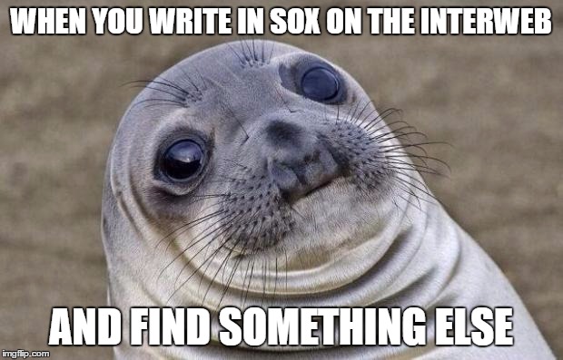 Awkward Moment Sealion Meme | WHEN YOU WRITE IN SOX ON THE INTERWEB; AND FIND SOMETHING ELSE | image tagged in memes,awkward moment sealion | made w/ Imgflip meme maker